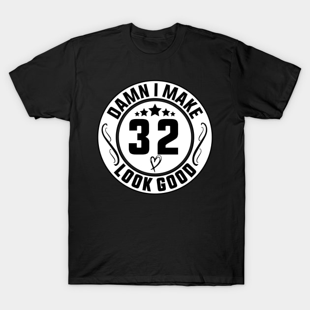 Damn I Make 32 Look Good Funny Birthday T-Shirt by shopcherroukia